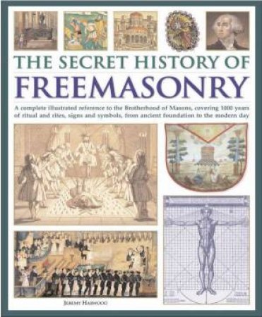 The Secret History Of Freemasonry by Jeremy Harwood
