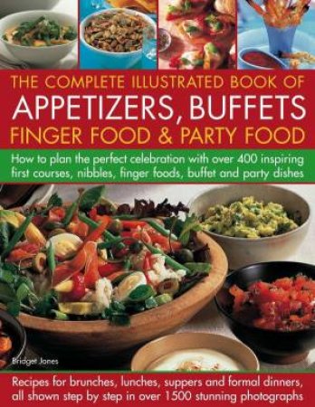 The Complete Illustrated Book Of Appetizers, Buffets, Finger Food And Party Food by Bridget Jones