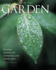 How To Garden Planning Planting And Maintaining Your Outside Space
