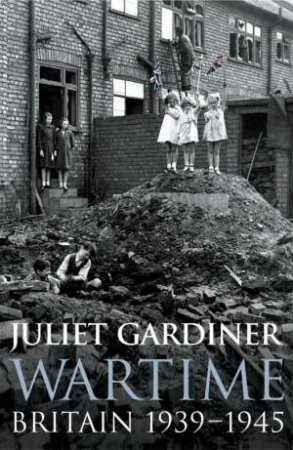Wartime: Britain 1939-1945 by Juliet Gardiner