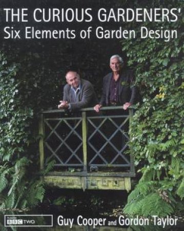 The Curious Gardeners' Six Elements Of Garden Design by Guy Cooper & Gordon Taylor