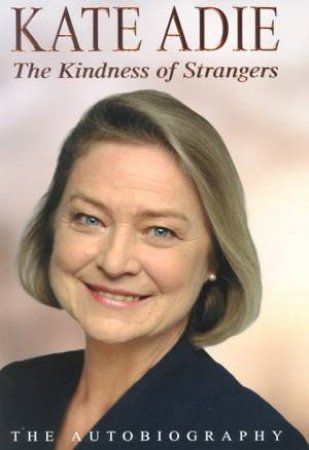 Kate Adie: The Kindness Of Strangers: The Autobiography by Kate Adie