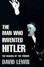 The Man Who Invented Hitler The Making Of The Fuhrer