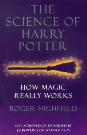 The Science Of Harry Potter: How Magic Really Works by Roger Highfield