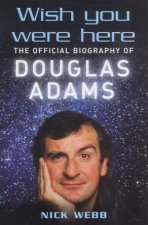Wish You Were Here The Official Biography Of Douglas Adams