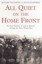 All Quiet On The Home Front An Oral History Of Life In Britain During The First World War