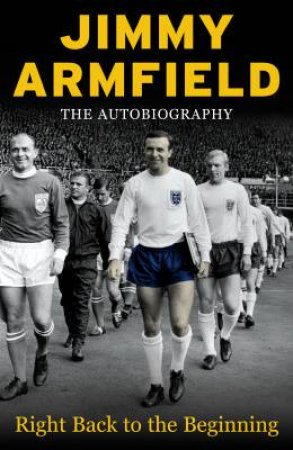 Jimmy Armfield: Right Back To The Beginning: The Autobiography by Jimmy Armfield