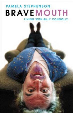 Bravemouth: Living With Billy Connolly by Pamela Stephenson