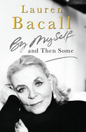 By Myself And Then Some by Lauren Bacall