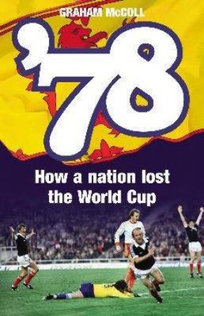 '78: How A Nation Lost The World Cup by Graham McColl