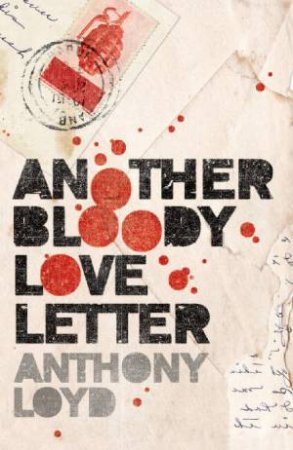 Another Bloody Love Letter by Anthony Loyd