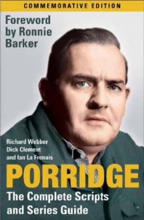 Porridge: The Complete Scripts And Series Guide by Richard Webber
