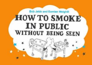 How To Smoke In Public Without Being Seen by Bob Jebb
