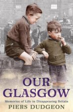 Our Glasgow Memories of Life in Disappearing Britain