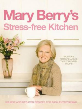 Mary Berry's Stress-free Kitchen 120 Recipes by Mary Berry