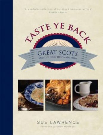 Taste Ye Back: Great Scots And The Food That Made Them by Sue Lawrence