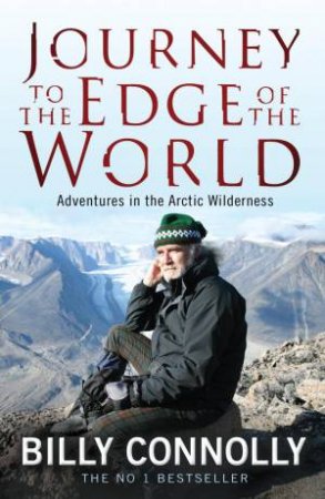 Journey to the Edge of the World: Adventures in the Arctic Wilderness by Billy Connolly