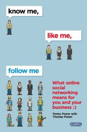 Know Me, Like Me, Follow Me: What Online Social Networking Means for You and Your Business by Penny & Thomas Power