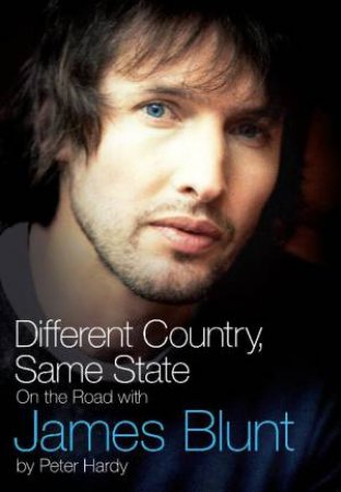 Different Country, Same State: On The Road With James Blunt by Peter Hardy