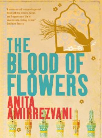 The Blood Of Flowers by Anita Amirrezvani