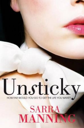 Unsticky: How Far Would You Go to Get The Life You Want? by Sarra Manning