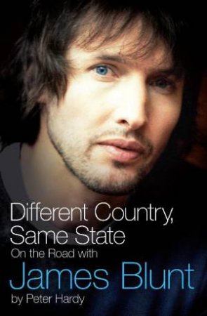 Different Country, Same State: On The Road With James Blunt by Peter Hardy