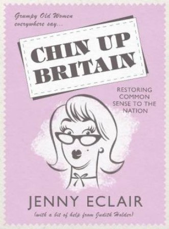 Chin Up Britain: Restoring Commonsense To The Nation by Jenny Eclair