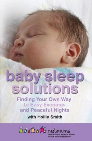 Baby Sleep Solutions: Finding Your Own Way to Easy Evenings and Peaceful Nights by Hollie Smith & Netmums
