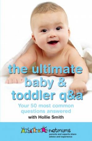 The Ultimate Baby & Toddler Q&A by Netmums & Hollie Smith
