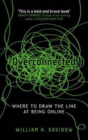 Overconnected: Where to Draw the Line at Being Online by William H Davidow