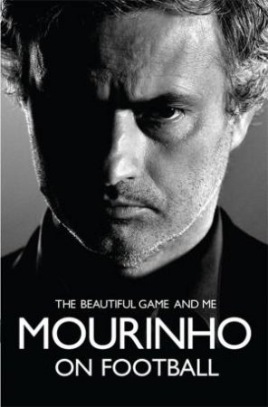 Mourinho on Football: The Beautiful Game And Me by Jose Mourinho