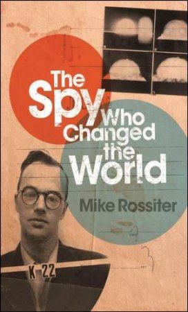 The Spy Who Changed The World by Mike Rossiter