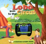 Lobo Goes To The Circus A Squeaky Story Book