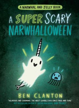 A Super Scary Narwhalloween: A Narwhal and Jelly Book by Ben Clanton