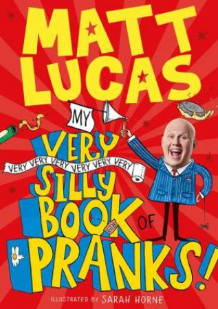 My Very Very Very Very Very Very Very Silly Book Of Pranks by Matt Lucas & Sarah Horne