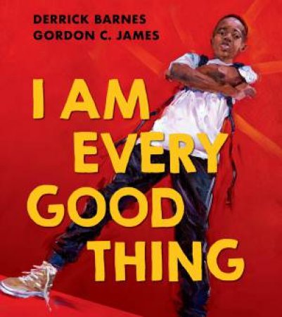 I Am Every Good Thing by Derrick Barnes & Gordon C. James