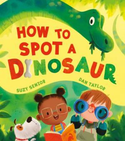 How To Spot A Dinosaur by Suzy Senior & Dan Taylor