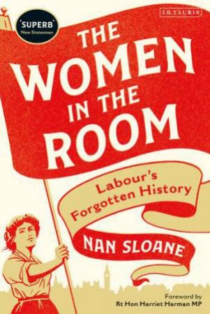 The Women In The Room: Labour's Forgotten History by Nan Sloane
