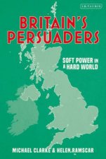 Britains Persuaders Soft Power In A Hard World
