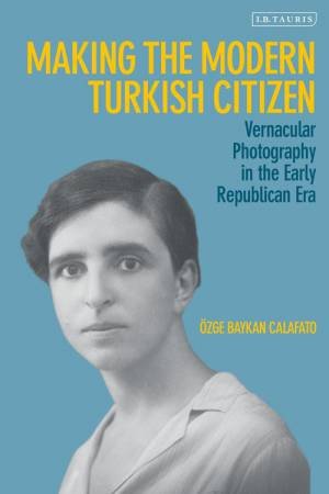 Making the Modern Turkish Citizen by OEzge Baykan Calafato