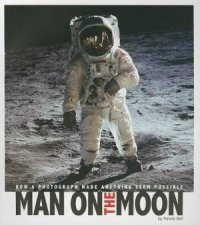 Man on the Moon How a Photograph Made Anything Seem Possible