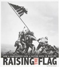 Raising the Flag How a Photograph Gave a Nation Hope in Wartime