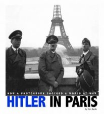 Hitler in Paris How a Photograph Shocked a World at War