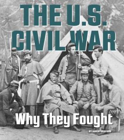 U.S. Civil War: Why They Fought by ROBERT GRAYSON