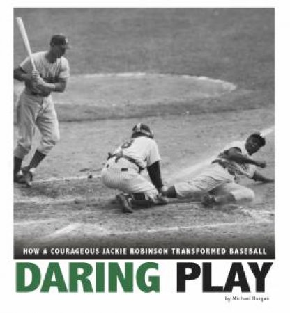 Daring Play: How A Courageous Jackie Robinson Transformed Baseball