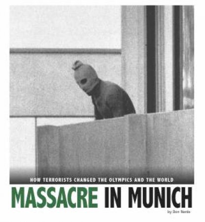 Massacre In Munich: How Terrorists Changed The Olympics and the World by Don Nardo
