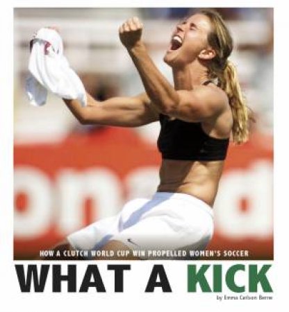 What a Kick: How a Clutch World Cup Win Propelled Women's Soccer by EMMA CARLSON BERNE