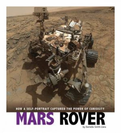 Mars Rover: How A Self-Portrait Captured The Power Of Curiosity by Danielle Smith-Llera