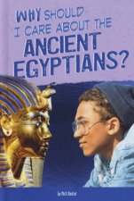 Why Should I Care About History Why Should I Care About the Ancient Egyptians