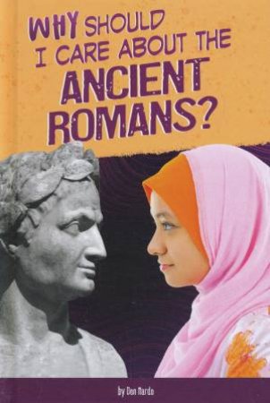 Why Should I Care About History?: Why Should I Care About the Ancient Romans? by Don Nardo